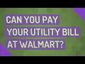 Can you pay your utility bill at Walmart