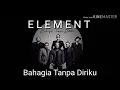 ELEMENT - Bahagia Tanpa Diriku (Lirik)
