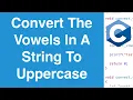 Convert The Vowels In A String To Uppercase C Programming Example