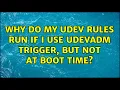 Ubuntu Why do my udev rules run if I use udevadm trigger but NOT at boot time 2 Solutions