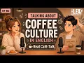 English Podcast for Easy English Conversation Talk About Coffee Culture Real English Talk