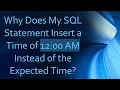 Why Does My SQL Statement Insert a Time of 12 00 AM Instead of the Expected Time
