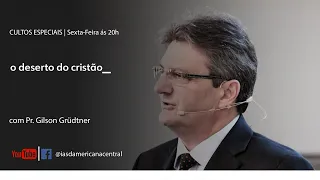 O DESERTO DO CRISTÃO I  Pr. Gilson Grüdtner  I Sermões especiais