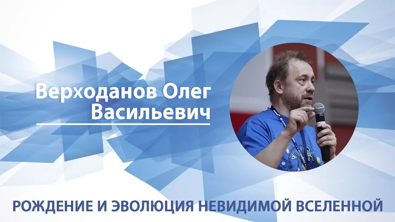 Верходанов Олег - Лекция "Рождение и эволюция невидимой вселенной"