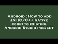 Android How to add JNI native code to existing Android Studio project