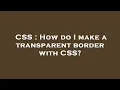 CSS How do I make a transparent border with CSS