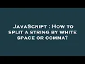 JavaScript How to split a string by white space or comma