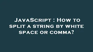 JavaScript How to split a string by white space or comma