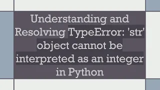 Understanding and Resolving TypeError str object cannot be interpreted as an integer in Python