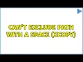Can t exclude path with a space xcopy 3 Solutions