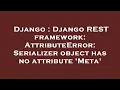 Django Django REST framework AttributeError Serializer object has no attribute Meta