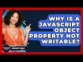 Why Is A JavaScript Object Property Not Writable - JavaScript Toolkit