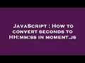 JavaScript How to convert seconds to HH mm ss in moment js