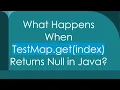 What Happens When TestMap get index Returns Null in Java