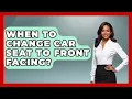When To Change Car Seat To Front Facing - Raising A Toddler
