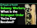 Subway Emplayees What Is the Strangest Order You ve Ever Had From a Customer People Stories