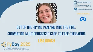 Out of the Frying the Fire - Multiprocessed code to Free Threading Lisa Roach PyBay 2025
