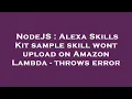 NodeJS Alexa Skills Kit sample skill wont upload on Amazon Lambda - throws error