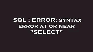 SQL ERROR syntax error at or near SELECT