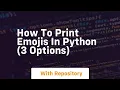How to print emojis in python 3 options