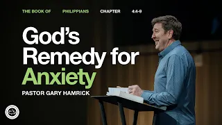 God s Remedy for Anxiety Philippians 4 4 9 Gary Hamrick