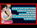 How Can Teachers Create Unique Winter Wonderland Classroom Decor Cheaply - Your Crafty Classroom