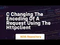 C Changing the encoding of a request using the HttpClient