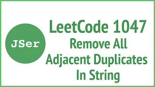 LeetCode 1047 Remove All Adjacent Duplicates In String JSer - JavaScript Algorithm