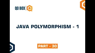 Java Polymorphism - 1 Part 30 QO-BOX