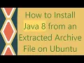 How to Install Java 8 from an Extracted Archive File on Ubuntu
