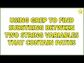 Using grep to find substring between two string variables that contain paths 2 Solutions