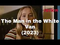 Review The Man in the White Van 2023 - Brec Bassinger Ali Larter Madison Wolfe