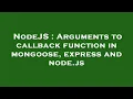 NodeJS Arguments to callback function in mongoose express and node js