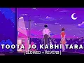 Toota jo kabhi tara - Slowed + Reverb || (Slowed + Reverb) || Lofi Music