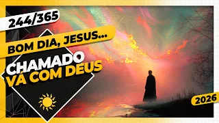 CHAMADO: VÁ COM DEUS - Bom dia, Jesus! 244/365 (2026)
