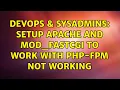 DevOps SysAdmins setup apache and mod - fastcgi to work with php-fpm not working