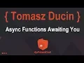 Async Functions Awaiting You Tomasz Ducin