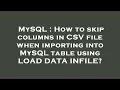 MySQL How to skip columns in CSV file when importing into MySQL table using LOAD DATA INFILE