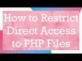 How to Restrict Direct Access to PHP Files