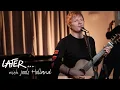 Ed Sheeran - Leave Your Life (Live on Later)