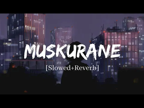 Download MP3 Muskurane - Arijit Singh Song | Slowed and Reverb Lofi Mix