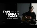 Tapi Taukah Kamu - DYGTA ft.KAMASEAN (acoustic version) By VANA