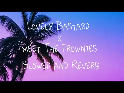 Download MP3 Lovely Bastards X meet The Frownies Lyrics (Slowed And Reverbed)