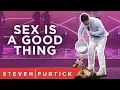 Sex is a good thing. | Pastor Steven Furtick