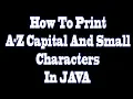 How To Print A-Z Capital And Small Characters In JAVA