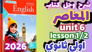 شرح Unit 6 كتاب المعاصر إنجليزي الصف الاول الثانوي الترم الاول 2026 ليسون 1 2 يونت 6 اولي ثانوي 