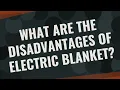 What are the disadvantages of electric blanket