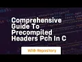 comprehensive guide to precompiled headers pch in c