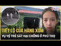 Download Lagu Lời kể bất ngờ của hàng xóm hé lộ nhiều chi tiết vụ người vợ trẻ sát hại chồng ở Phú Thọ