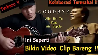 Download Kolaborasi Termahal  !! Alip ba ta Feat Air Supply (  Goodbye  ) MP3